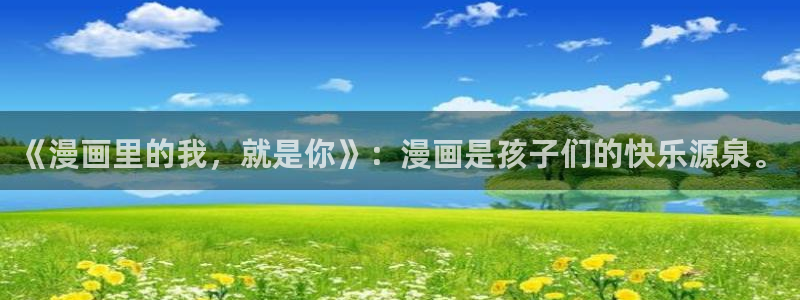 羞羞漫画歪歪漫画：《漫画里的我，就是你》：漫画是孩子们的快乐源泉。