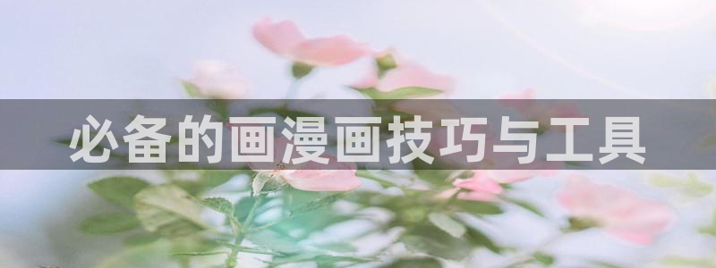 歪歪漫画韩漫网址：必备的画漫画技巧与工具